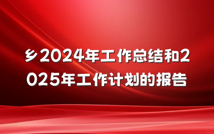 乡2024年工作总结和2025年工作计划的报告