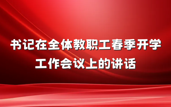 书记在全体教职工春季开学工作会议上的讲话