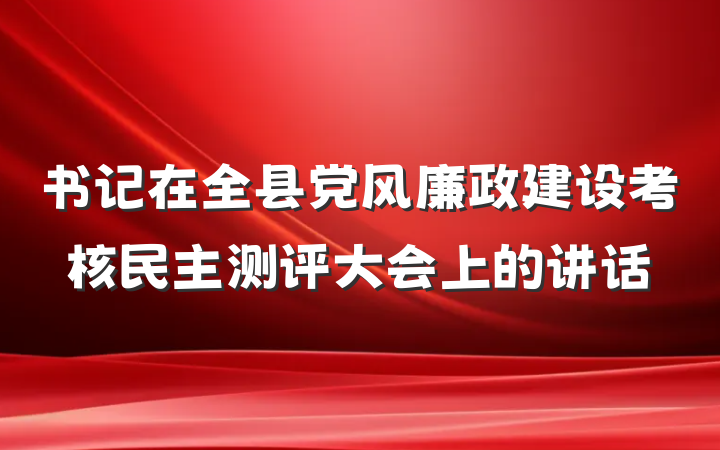 书记在全县党风廉政建设考核民主测评大会上的讲话