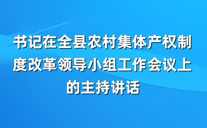 书记在全县农村集体产权制度改革领导小组工作会议上的主持讲话