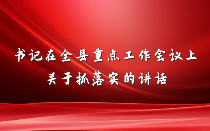 书记在全县重点工作会议上关于抓落实的讲话