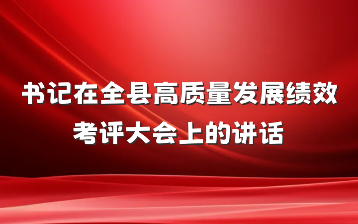 书记在全县高质量发展绩效考评大会上的讲话