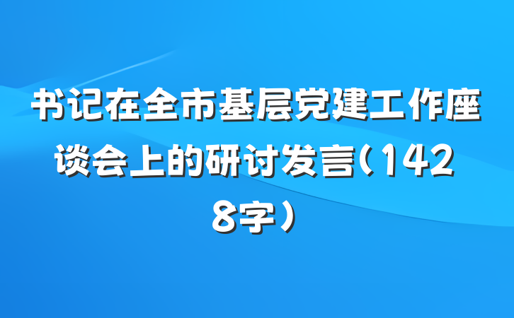 书记在全市基层党建工作座谈会上的研讨发言（1428字）
