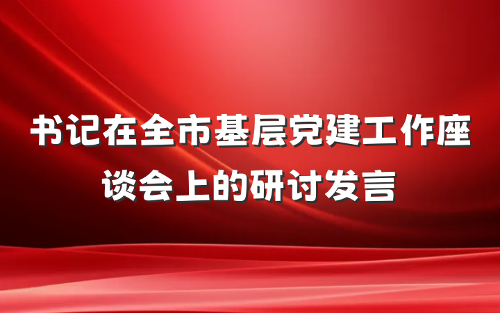书记在全市基层党建工作座谈会上的研讨发言