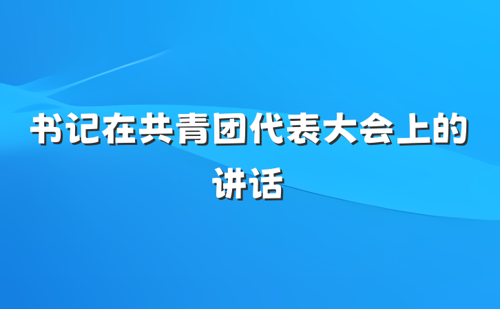 书记在共青团代表大会上的讲话