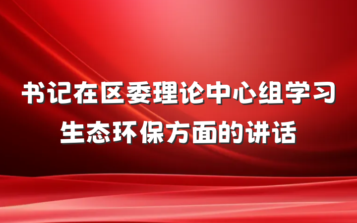 书记在区委理论中心组学习生态环保方面的讲话