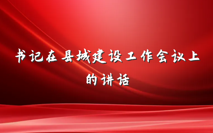 书记在县城建设工作会议上的讲话