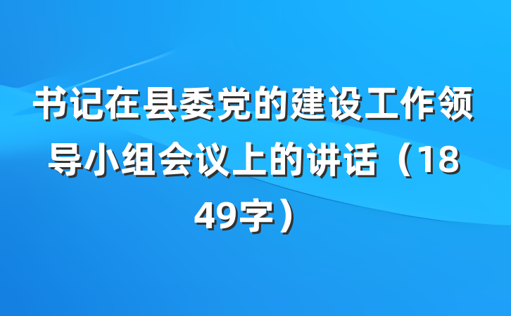 书记在县委党的建设工作领导小组会议上的讲话（1849字）