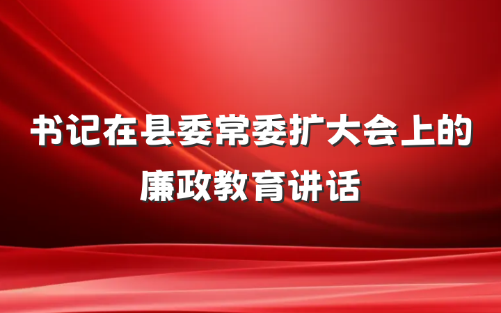 书记在县委常委扩大会上的廉政教育讲话