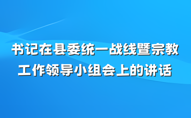 书记在县委统一战线暨宗教工作领导小组会上的讲话