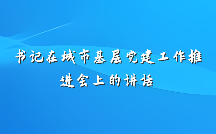 书记在城市基层党建工作推进会上的讲话