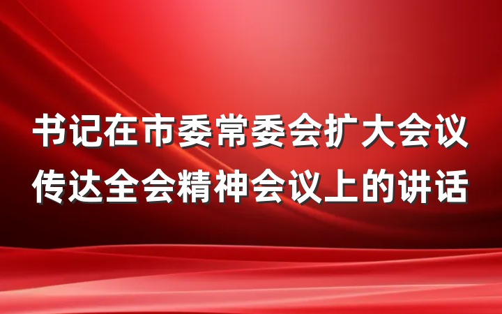 书记在市委常委会扩大会议传达全会精神会议上的讲话