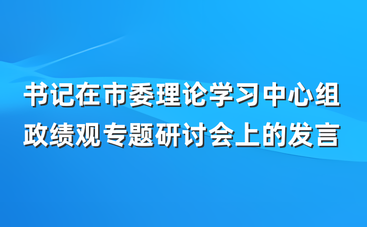 书记在市委理论学习中心组政绩观专题研讨会上的发言