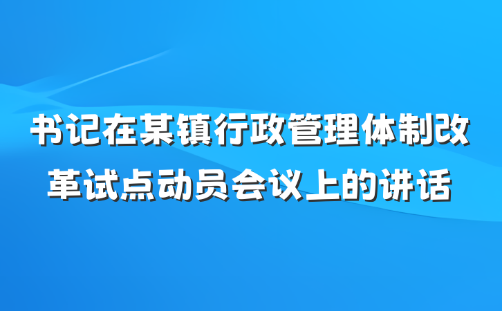 书记在某镇行政管理体制改革试点动员会议上的讲话