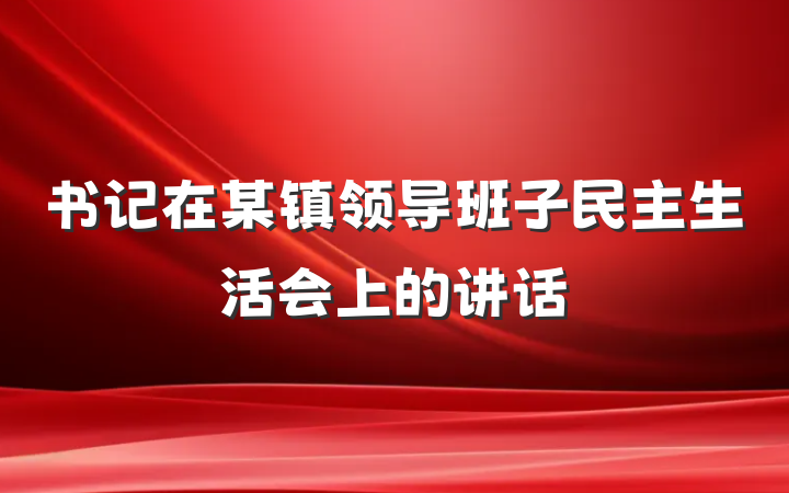 书记在某镇领导班子民主生活会上的讲话