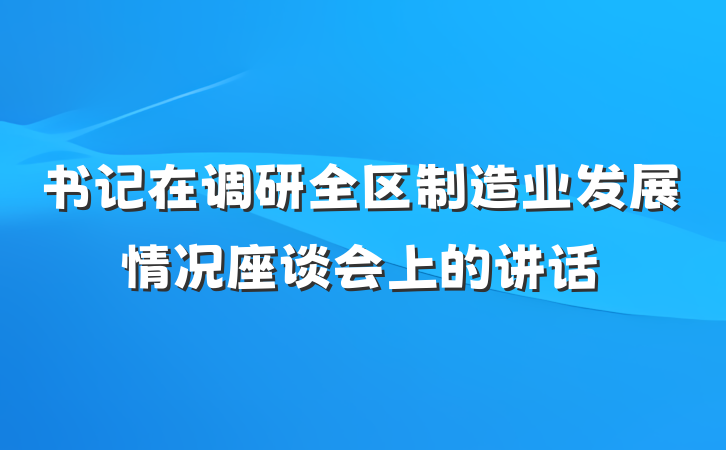书记在调研全区制造业发展情况座谈会上的讲话