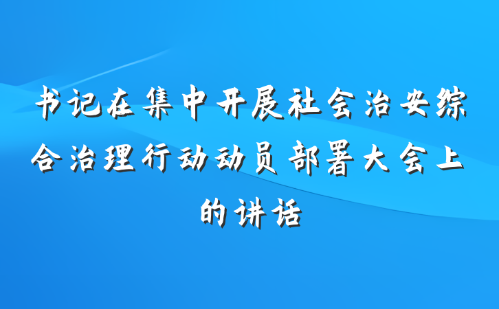 书记在集中开展社会治安综合治理行动动员部署大会上的讲话