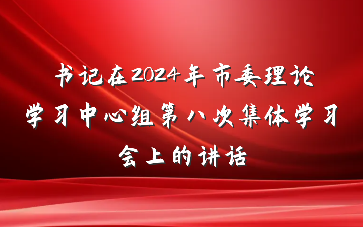 书记在2024年市委理论学习中心组第八次集体学习会上的讲话