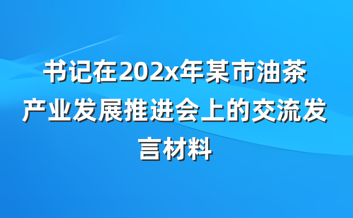 书记在202x年某市油茶产业发展推进会上的交流发言材料