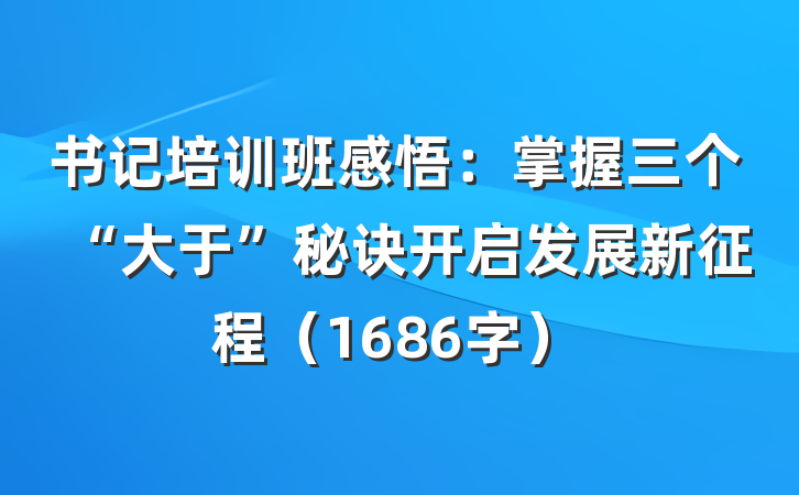 书记培训班感悟：掌握三个“大于”秘诀开启发展新征程（1686字）