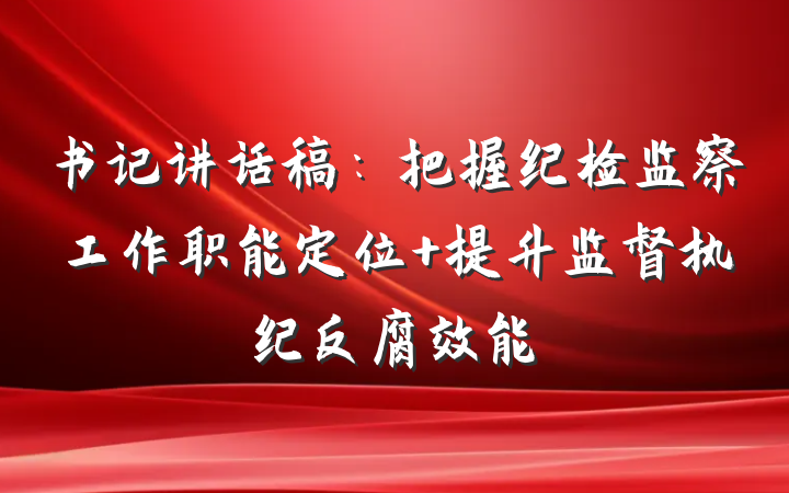 书记讲话稿：把握纪检监察工作职能定位 提升监督执纪反腐效能