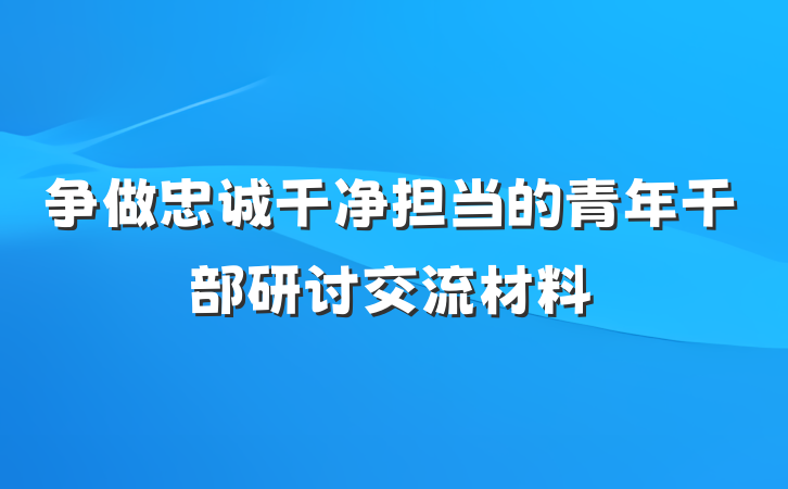 争做忠诚干净担当的青年干部研讨交流材料