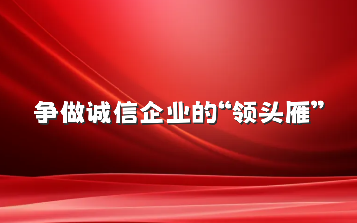 争做诚信企业的“领头雁”