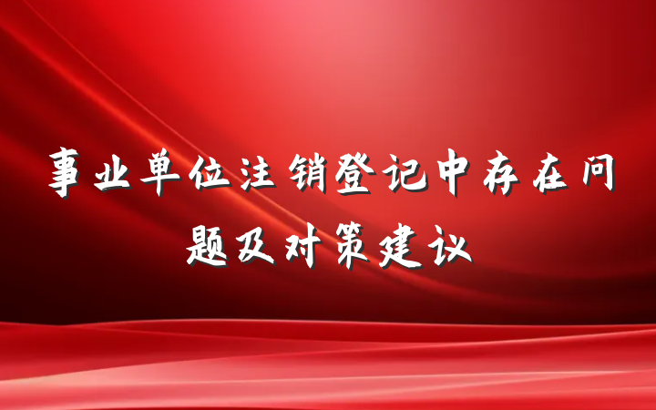 事业单位注销登记中存在问题及对策建议