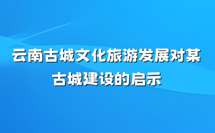 云南古城文化旅游发展对某古城建设的启示