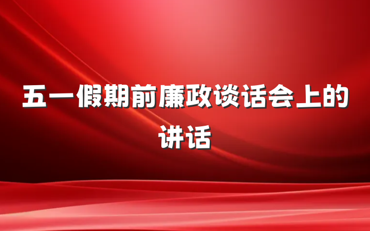 五一假期前廉政谈话会上的讲话