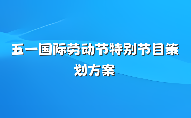 五一国际劳动节特别节目策划方案