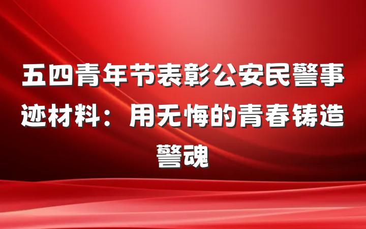 五四青年节表彰公安民警事迹材料：用无悔的青春铸造警魂