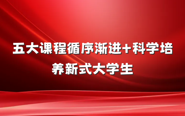 五大课程循序渐进 科学培养新式大学生