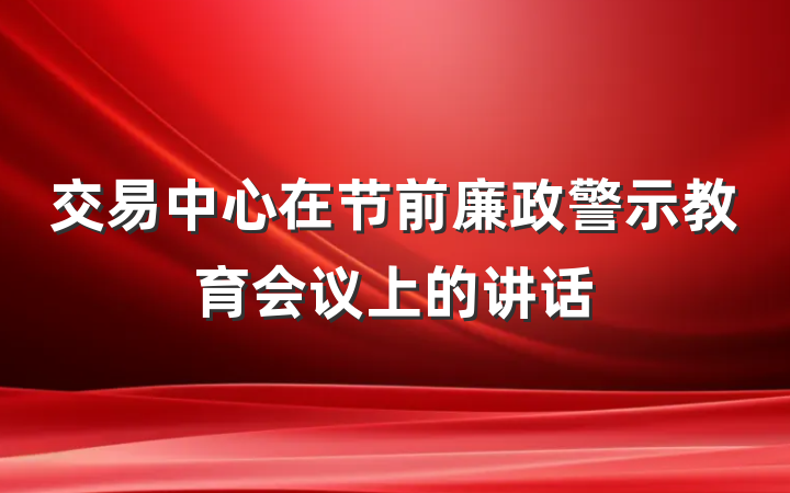 交易中心在节前廉政警示教育会议上的讲话