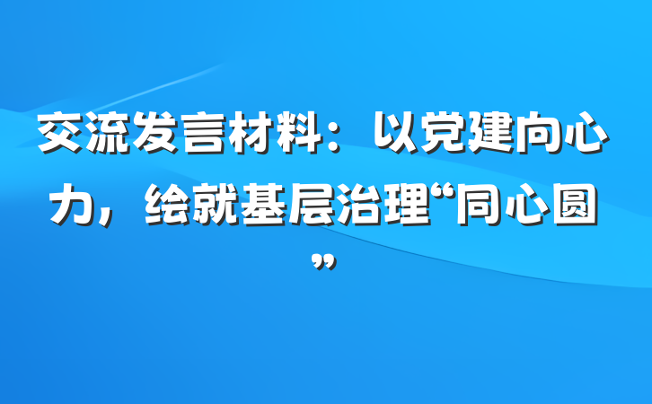 交流发言材料：以党建向心力，绘就基层治理“同心圆”