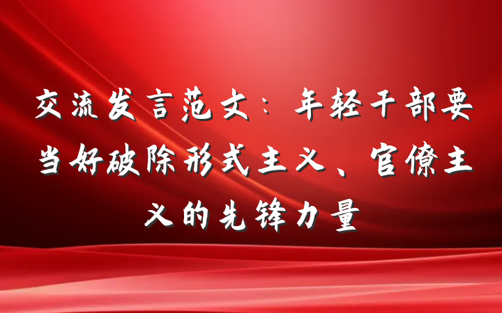 交流发言范文：年轻干部要当好破除形式主义、官僚主义的先锋力量