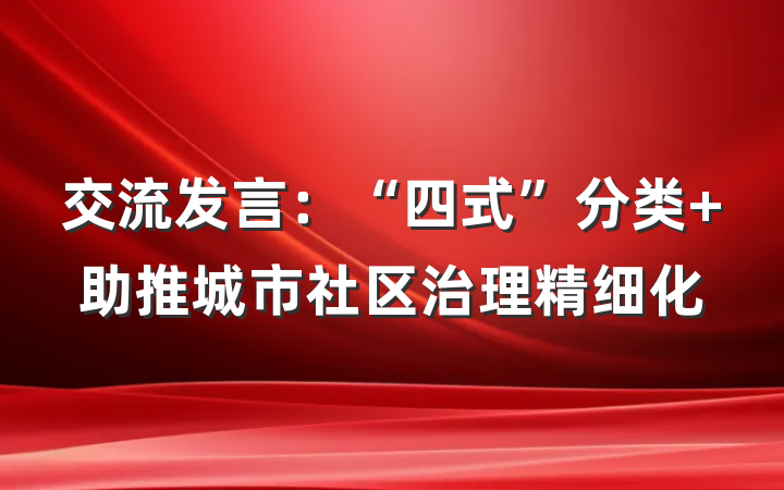 交流发言：“四式”分类 助推城市社区治理精细化