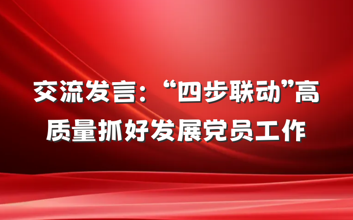 交流发言：“四步联动”高质量抓好发展党员工作
