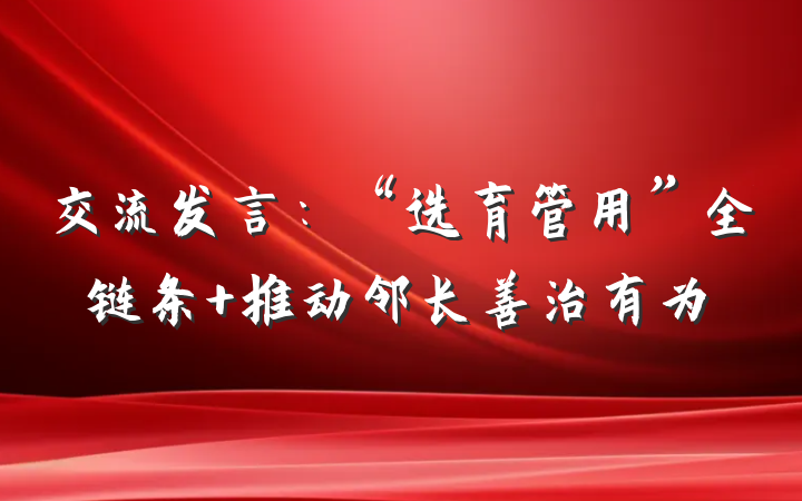 交流发言：“选育管用”全链条 推动邻长善治有为