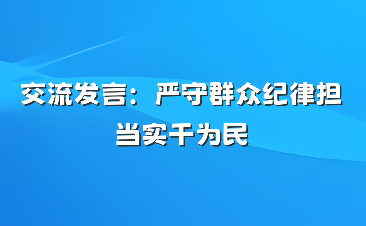 交流发言：严守群众纪律担当实干为民
