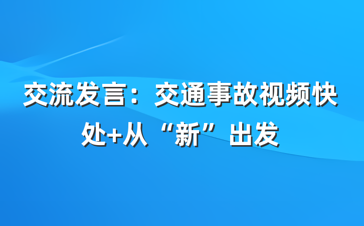交流发言：交通事故视频快处 从“新”出发