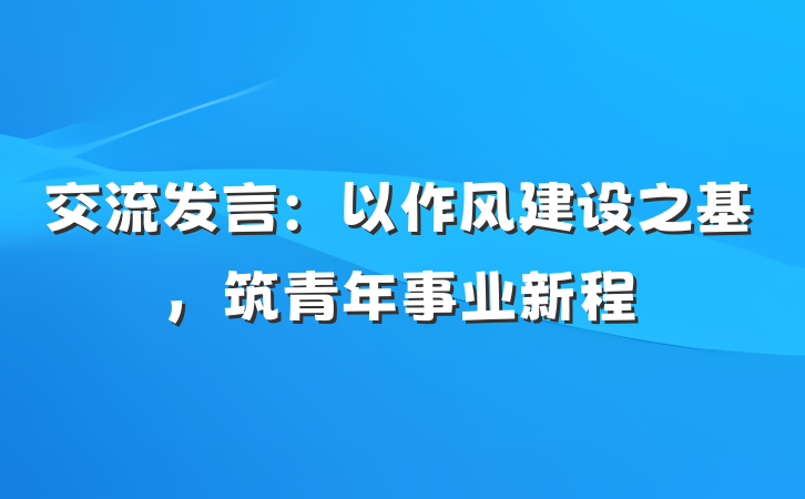 交流发言：以作风建设之基，筑青年事业新程