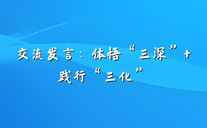 交流发言：体悟“三深” 践行“三化”