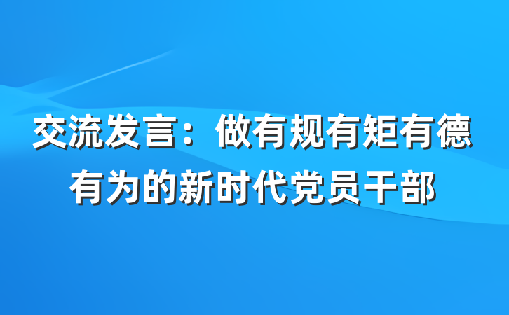 交流发言：做有规有矩有德有为的新时代党员干部