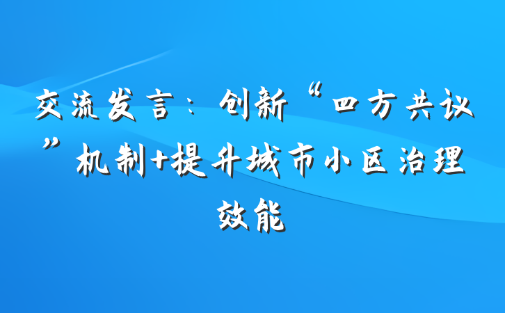 交流发言：创新“四方共议”机制 提升城市小区治理效能