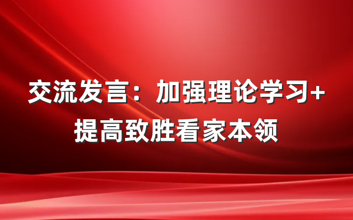 交流发言:加强理论学习 提高致胜看家本领