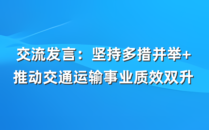 交流发言：坚持多措并举 推动交通运输事业质效双升