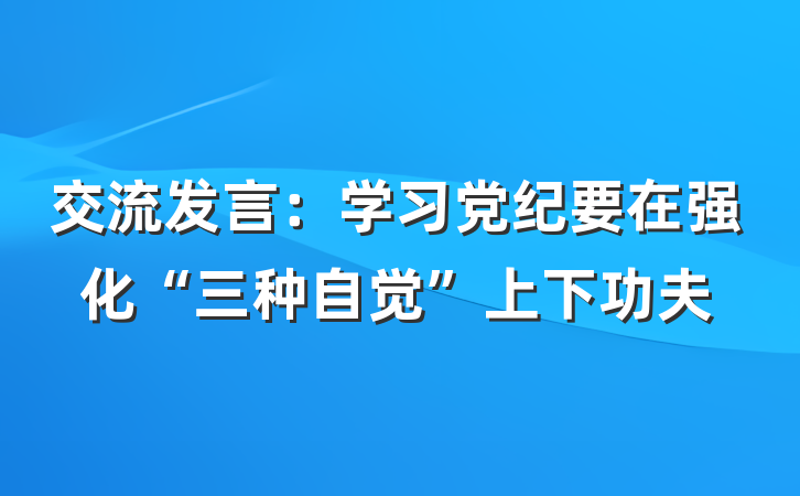 交流发言：学习党纪要在强化“三种自觉”上下功夫