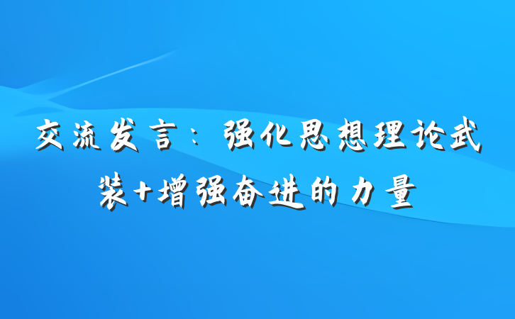 交流发言：强化思想理论武装 增强奋进的力量