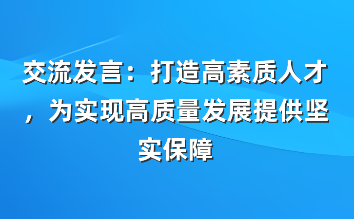 交流发言：打造高素质人才，为实现高质量发展提供坚实保障